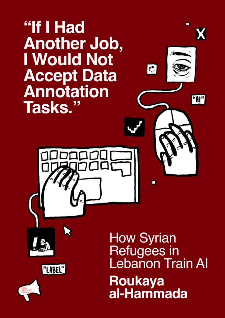 The cover of the report reading "If I had another job I would not accept Data Annotation Tasks" How Syrian Refugees in Lebanon Train AI. Roukaya al-Hammada in white letters on a dark red background. Next to the text are some illustrations of hands on a keyboard and a mouse.